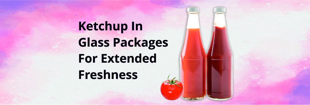 Pack Ketchup in Glass Bottle for 5 Important Reasons