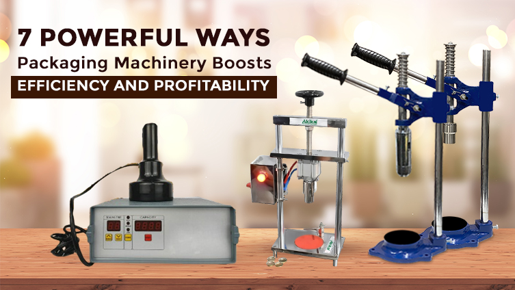 7 Powerful Ways Packaging Machinery Boosts Efficiency and Profitability