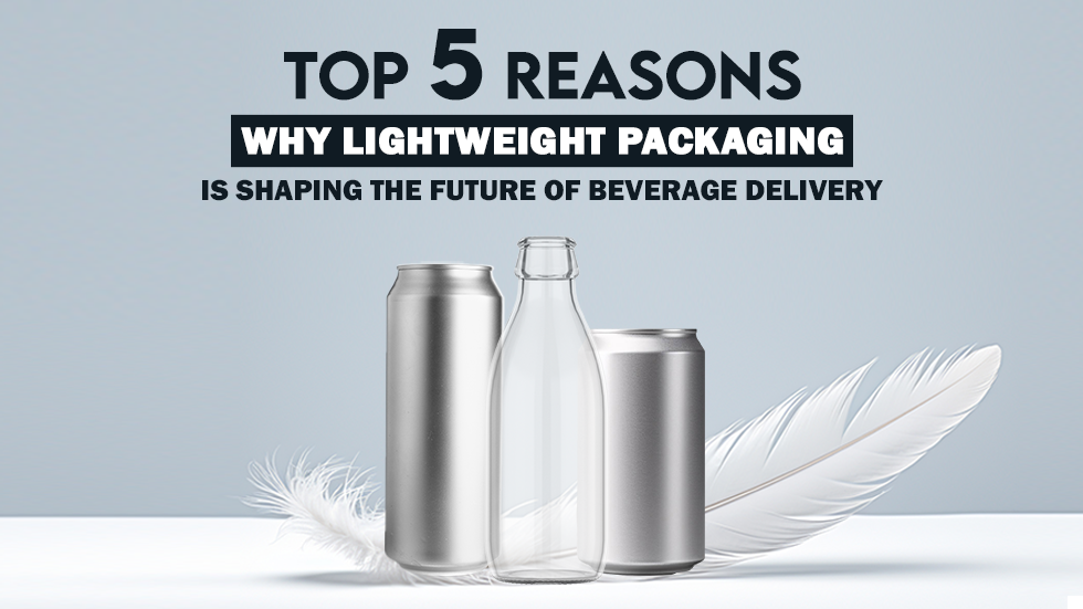 Top 5 Reasons Why Lightweight Packaging is Shaping the Future of Beverage Delivery